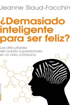¿Demasiado inteligente para ser feliz?: Las dificultades del adulto superdotado en la vida cotidiana de Jeanne Siaud-Facchin
