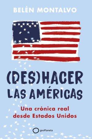 (Des)hacer las Américas: Una crónica real desde Estados Unidos de Belén Montalvo