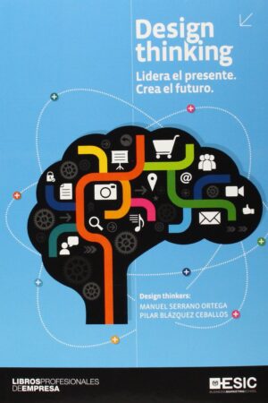 Design thinking: Lidera el presente, crea el futuro de Manuel Serrano Ortega