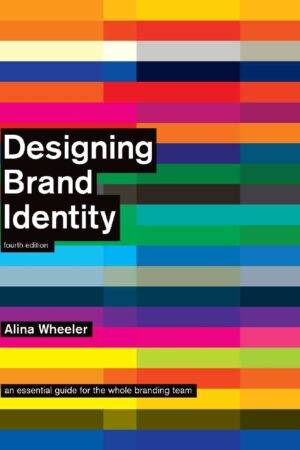 Designing Brand Identity: An Essential Guide for the Whole Branding Team by Alina Wheeler