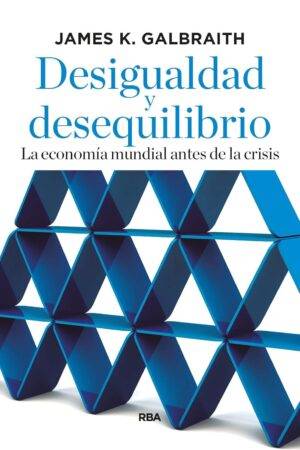 Desigualdad y desequilibrio: La economía mundial antes de la crisis de James K. Galbraith