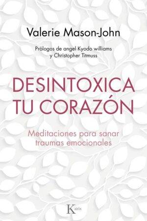 Desintoxica tu corazón: Meditaciones para sanar traumas emocionales de Valerie Mason-John