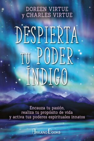 Despierta tu poder índigo: Encauza tu pasión, realiza tu propósito de vida y activa tus poderes espirituales innatos de Doreen Virtue