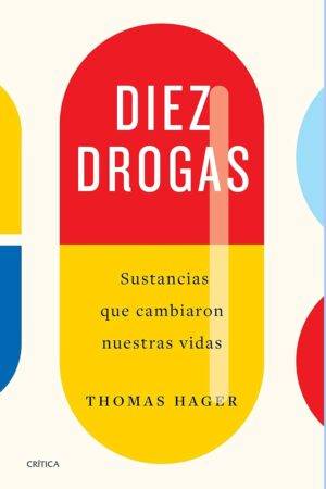 Diez drogas: Sustancias que cambiaron nuestras vidas de Thomas Hager