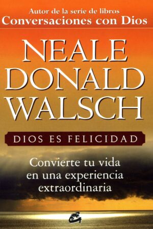 Dios es felicidad de Neale Donald Walsch