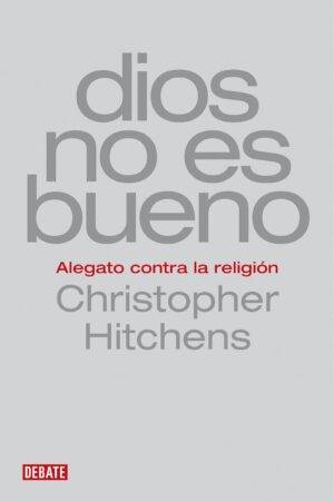 Dios no es bueno: Alegato contra la religión de Christopher Hitchens