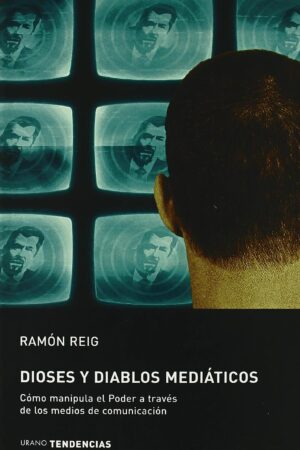 Dioses y Diablos Mediáticos: Cómo manipula el poder a tráves de los medios de comunicación de Ramón Reig