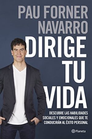 Dirige tu vida: Descubre las habilidades sociales y emocionales que te conducirán al éxito personal de Pau Forner Navarro