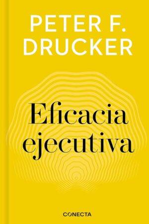 Eficacia ejecutiva de Peter  F. Drucker