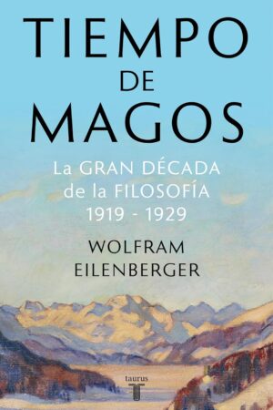 Tiempo de magos: La gran década de la filosofía: 1919-1929 de Wolfram Eilenberger