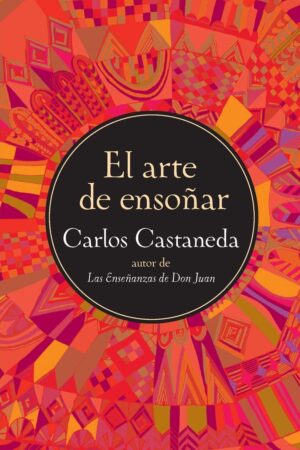 El Arte de Ensoñar de Carlos Castañeda
