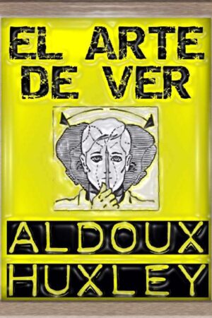 El Arte de Ver de Aldous Huxley