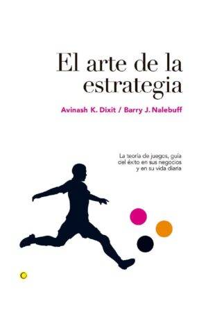 El Arte de la Estrategia: La teoría de juegos, guía del éxito en sus negocios y su vida diaria de Avinash K. Dixit
