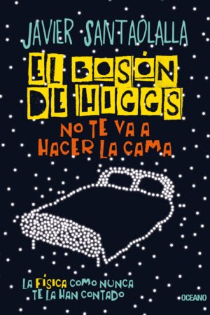 El Bosón de Higgs no te va a hacer la cama. La física como nunca te la han contado de Javier Santaolalla