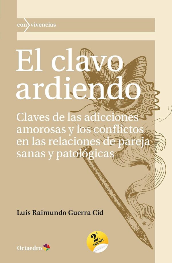 El clavo ardiendo: Claves de las adicciones amorosas y los conflictos en las relaciones de pareja sanas y patológicas de Luis Raimundo Guerra Cid
