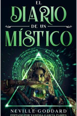 El Diario de un Místico: Las enseñanzas más poderosas de Neville Goddard