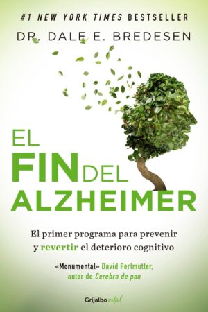 El Fin del Alzheimer: El Primer Programa Para Prevenir y Revertir El Deterioro Cognitivo de Dale E. Bredesen