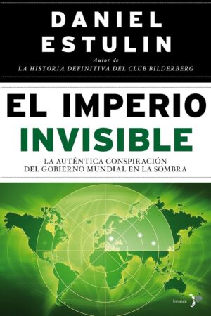 El Imperio Invisible: La auténtica conspiración del gobierno mundial en la sombra de Daniel Estulin