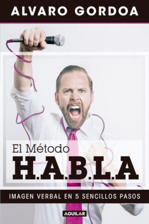 El Método H.A.B.L.A: Imagen Verbal en 5 Sencillos Pasos de Alvaro Gordoa