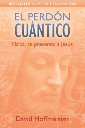 El Perdón Cuántico: Física, te presento a Jesús de David Hoffmeister
