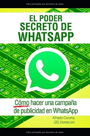 El Poder Secreto de WhatsApp: Cómo hacer una campaña de publicidad en WhatsApp de José Alfredo Corona García