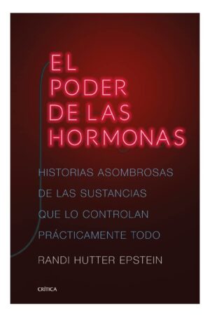El Poder de las Hormonas: Historias asombrosas de las sustancias que lo controlan prácticamente todo de Randi Hutter Epstein