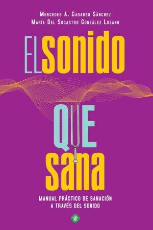 El Sonido que Sana: Manual práctico de Sanación a tráves del sonido de  Mercedes A. Cadarso Sánchez