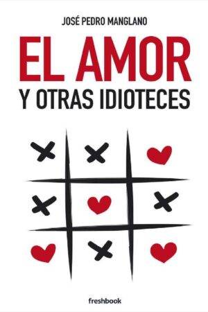 El amor y otras idioteces de José Pedro Manglano