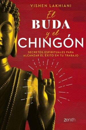 El buda y el chingón: Secretos espirituales para alcanzar el éxito en tu trabajo de Vishen Lakhiani