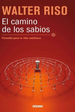 El camino de los sabios: Filosofía para la vida cotidiana de Walter Riso