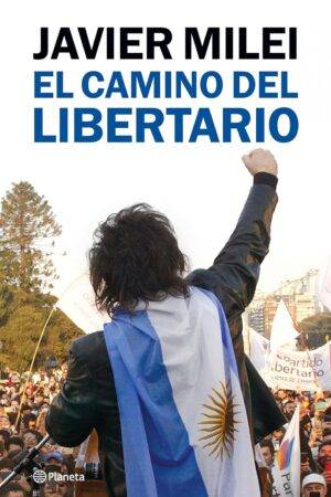 El camino del libertario de Javier Milei