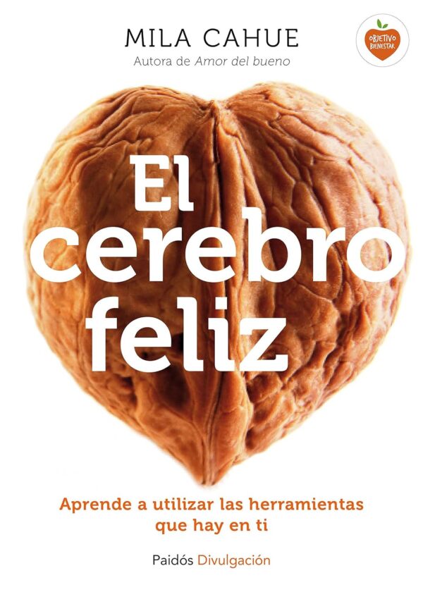 El cerebro feliz: Aprende a utilizar las herramientas que hay en ti de Mila Cahue