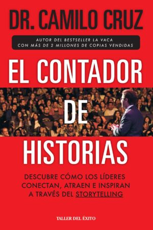 El contador de historias: Descubre cómo los líderes conectan, atraen e inspiran a través del storytelling de Camilo Cruz