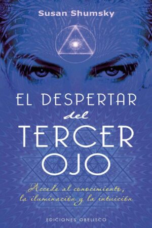 El despertar del tercer ojo: Accede al conocimiento, la iluminación y la intuición de Susan Shumsky