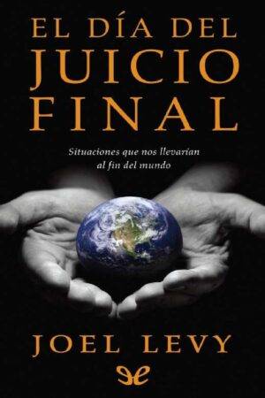 El día del juicio final: Situaciones que nos llevarían al fin del mundo de Joel Levy