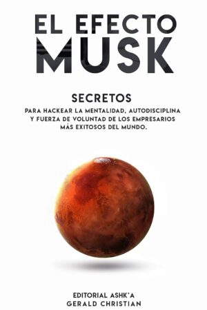 El efecto "Musk": Secretos para hackear la mentalidad, autodisciplina y fuerza de voluntad de los empresarios más exitosos del mundo de Gerald Christian