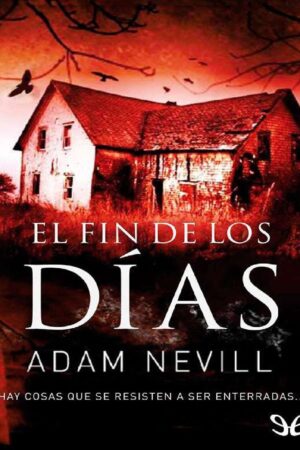 El fin de los días: Hay cosas que se resisten a ser enterradas de Adam Nevill