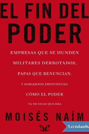 El fin del poder: Empresas que se hunden, militares derrotados, papás que renuncian y gobiernos impotentes de Moises Naim
