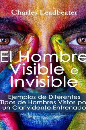 El hombre visible e invisible. Ejemplos de diferentes tipos de hombres vistos por un Clarividente Entrenado de C.W. Leadbeater