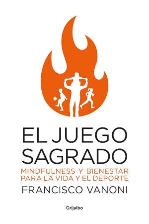 El juego sagrado: Mindfulness y bienestar para la vida y el deporte de Francisco Vanoni