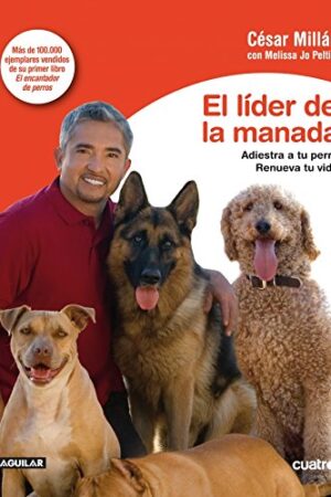 El líder de la manada: Adiestra a tu perro. Renueva tu vida de César Millan