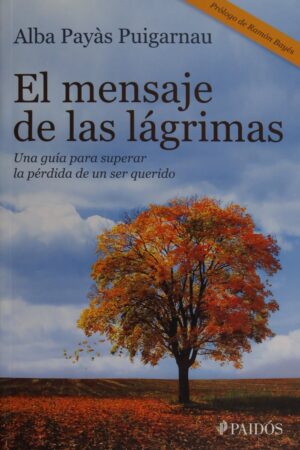 El mensaje de las lágrimas: Una guía para superar la pérdida de un ser querido de Alba Payàs Puigarnau