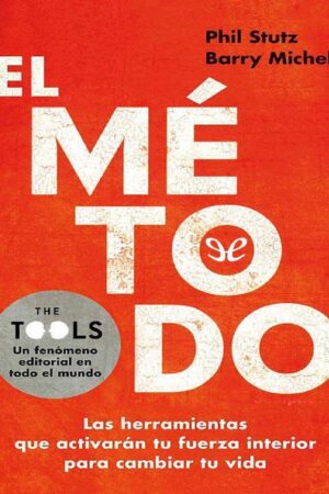 El método Tools: Cinco herramientas que te ayudarán a encontrar el coraje, la creatividad y la fuerza de voluntad para impulsar tu vida hacia delante de Phil Stutz