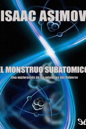 El monstruo subatómico: Una exploración de los misterios del Universo de Isaac Asimov