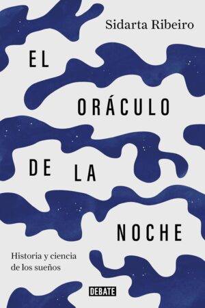 El oráculo de la noche: Historia y ciencia de los sueños de Sidarta Ribeiro