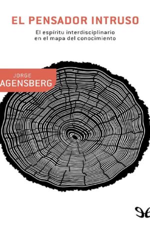 El pensador intruso: El espíritu interdisciplinario en el mapa del conocimiento de Jorge Wagensberg