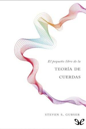 El pequeño libro de la teoría de cuerdas de Steven S. Gubser
