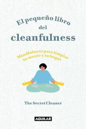 El pequeño libro del Cleanfulness: ¡Mindfulness para limpiar tu mente y tu hogar! de The Secret Cleaner