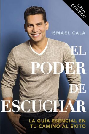 El poder de escuchar: La guía esencial en tu camino al éxito de Ismael Cala