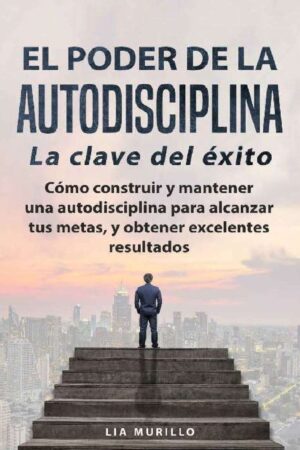 El poder de la autodisciplina. La clave del éxito de Lia Murillo